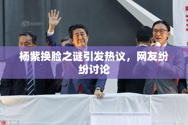 杨紫换脸之谜引发热议，网友纷纷讨论