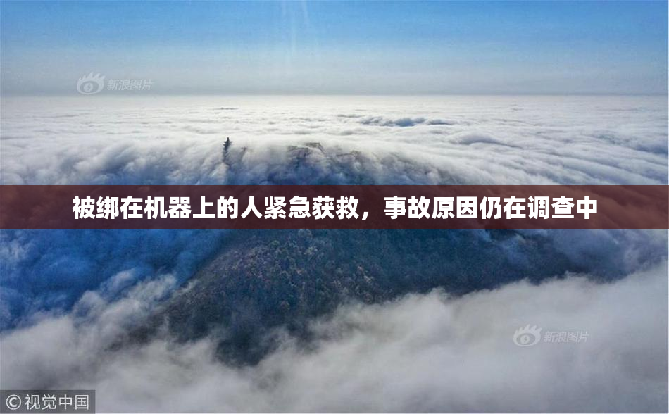 被绑在机器上的人紧急获救，事故原因仍在调查中