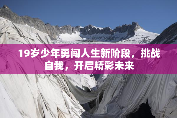 19岁少年勇闯人生新阶段，挑战自我，开启精彩未来