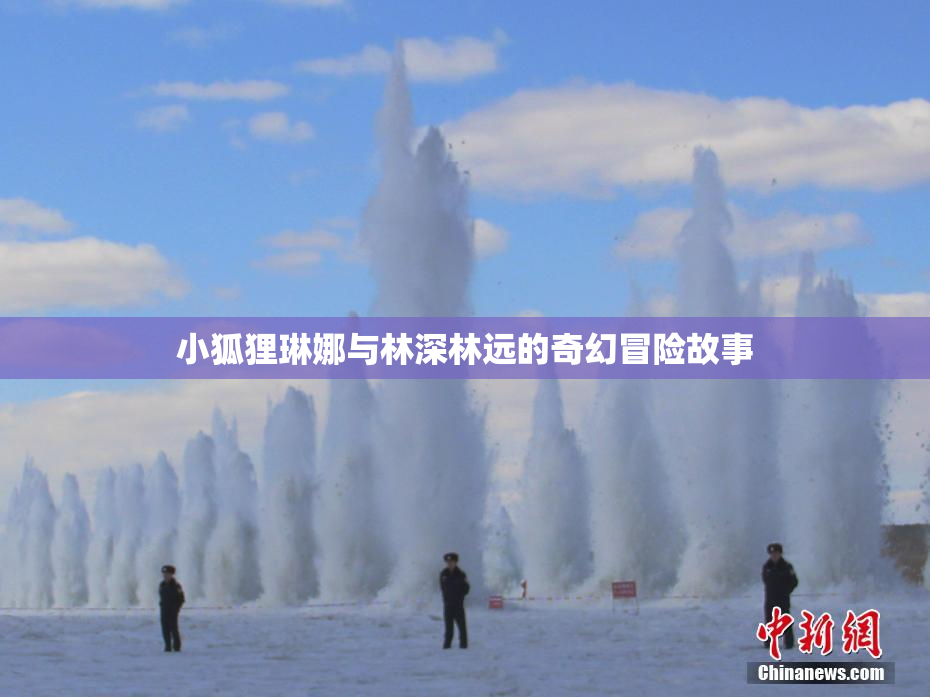 小狐狸琳娜与林深林远的奇幻冒险故事