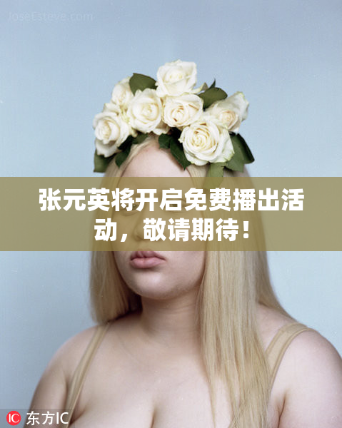 张元英将开启免费播出活动，敬请期待！