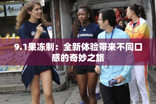 9.1果冻制：全新体验带来不同口感的奇妙之旅