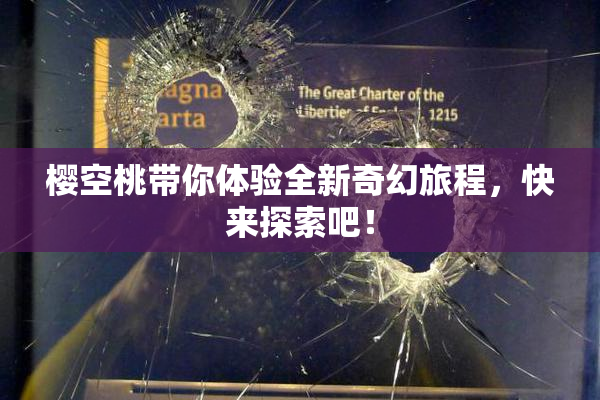 樱空桃带你体验全新奇幻旅程，快来探索吧！