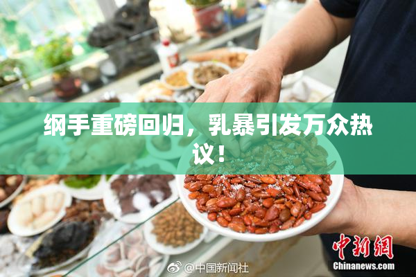 纲手重磅回归，乳暴引发万众热议！