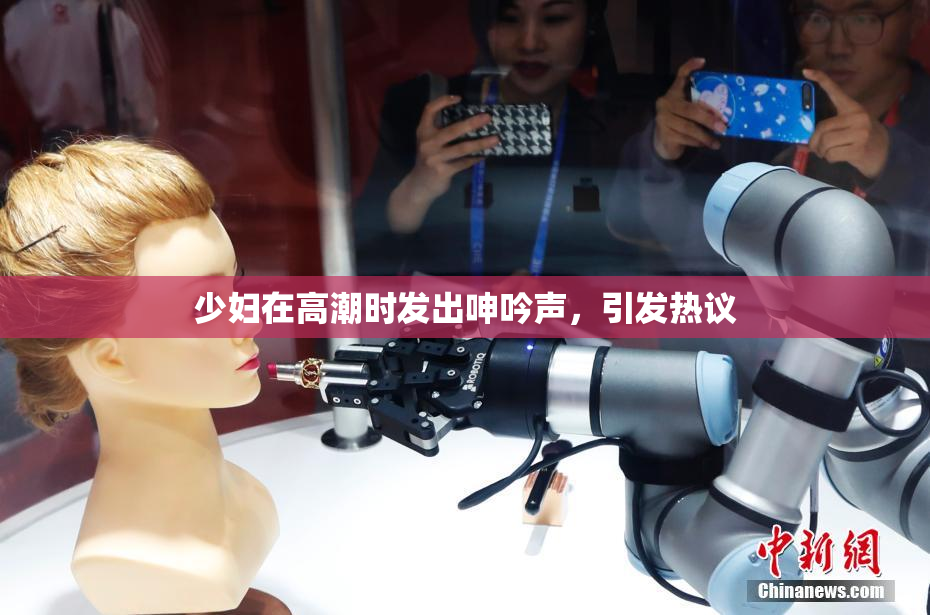 少妇在高潮时发出呻吟声，引发热议