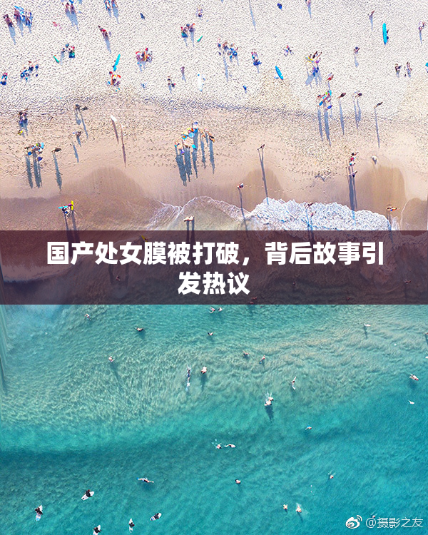 国产处女膜被打破，背后故事引发热议