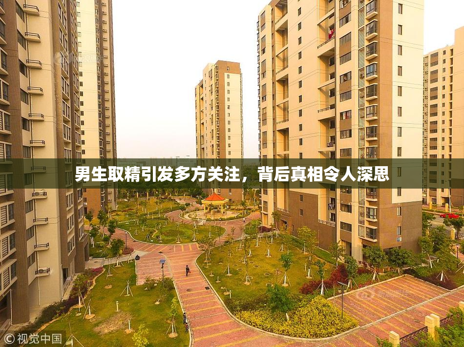 男生取精引发多方关注，背后真相令人深思