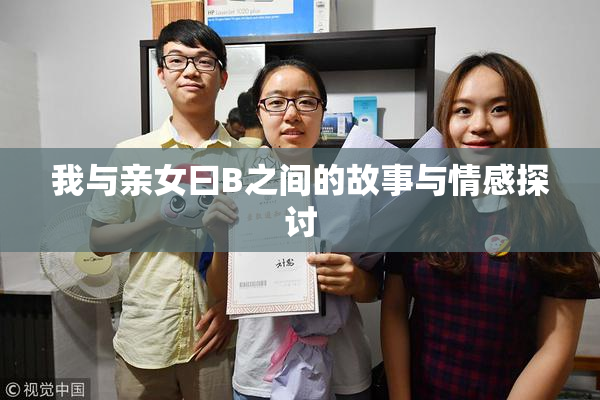 我与亲女曰B之间的故事与情感探讨