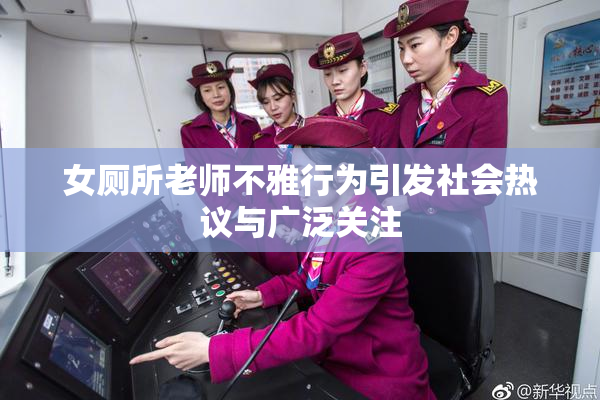 女厕所老师不雅行为引发社会热议与广泛关注