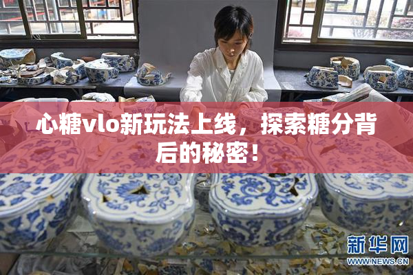 心糖vlo新玩法上线，探索糖分背后的秘密！