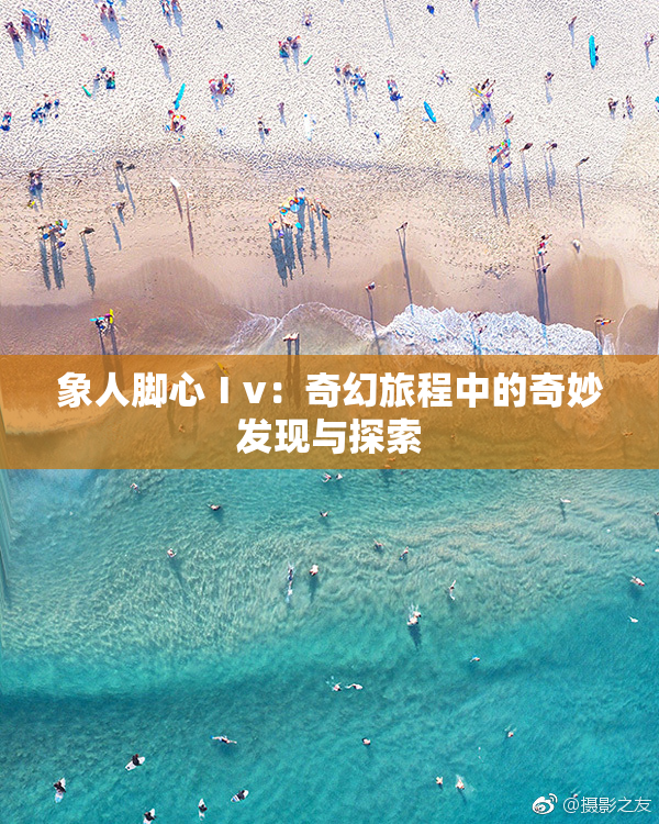 象人脚心Ⅰv：奇幻旅程中的奇妙发现与探索