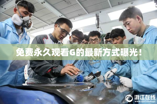 免费永久观看G的最新方式曝光！
