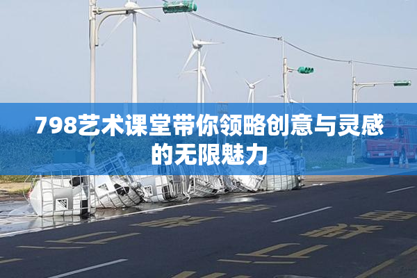 798艺术课堂带你领略创意与灵感的无限魅力