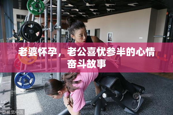 老婆怀孕，老公喜忧参半的心情奋斗故事