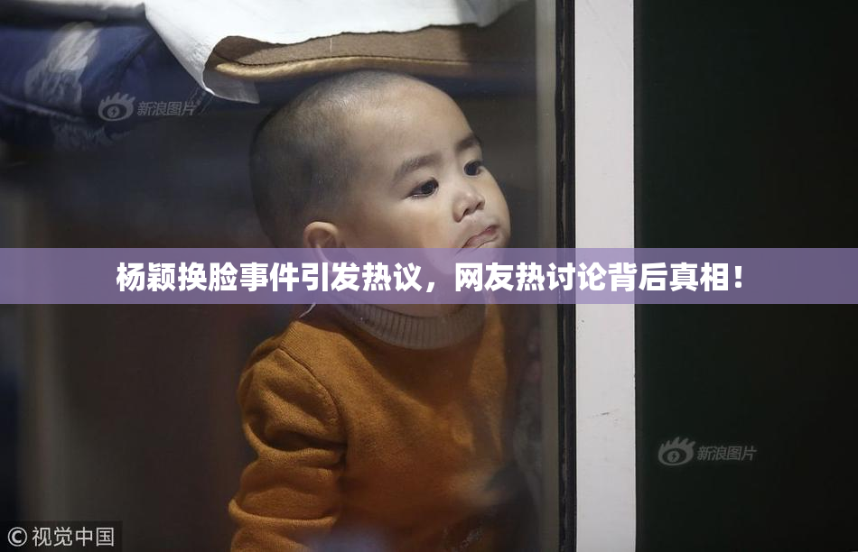 杨颖换脸事件引发热议，网友热讨论背后真相！