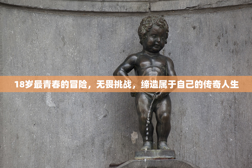 18岁最青春的冒险，无畏挑战，缔造属于自己的传奇人生