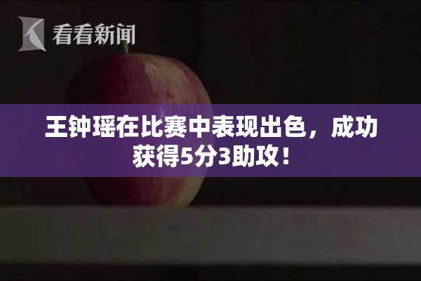 王钟瑶在比赛中表现出色，成功获得5分3助攻！