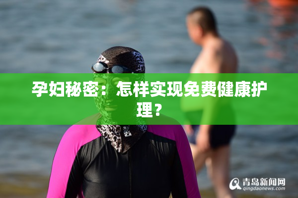 孕妇秘密：怎样实现免费健康护理？