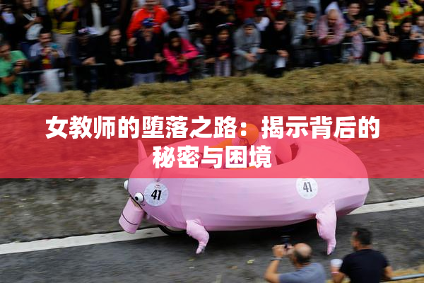 女教师的堕落之路：揭示背后的秘密与困境