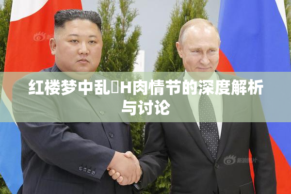 红楼梦中乱婬H肉情节的深度解析与讨论