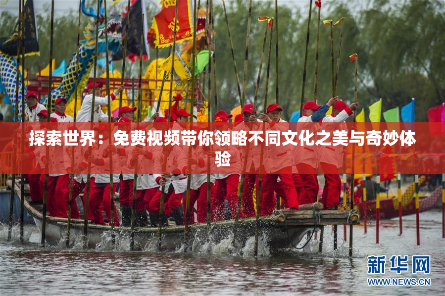探索世界：免费视频带你领略不同文化之美与奇妙体验