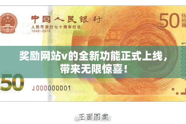 奖励网站v的全新功能正式上线，带来无限惊喜！