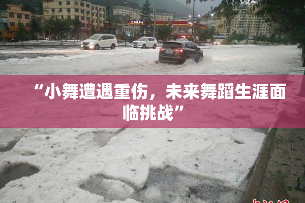 “小舞遭遇重伤，未来舞蹈生涯面临挑战”
