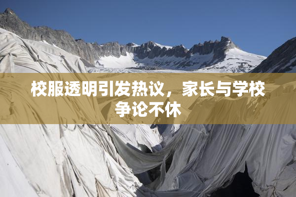校服透明引发热议，家长与学校争论不休