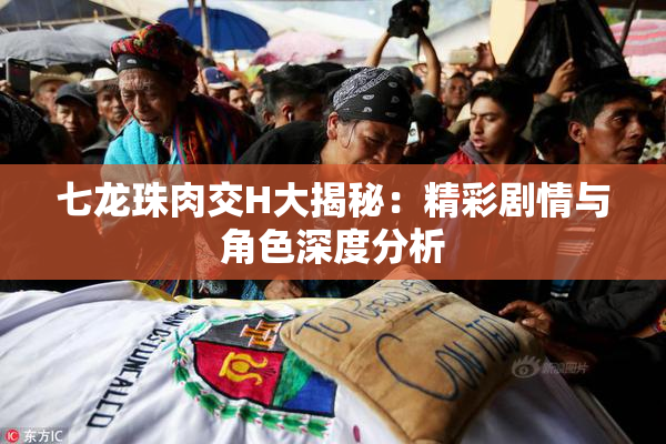 七龙珠肉交H大揭秘：精彩剧情与角色深度分析
