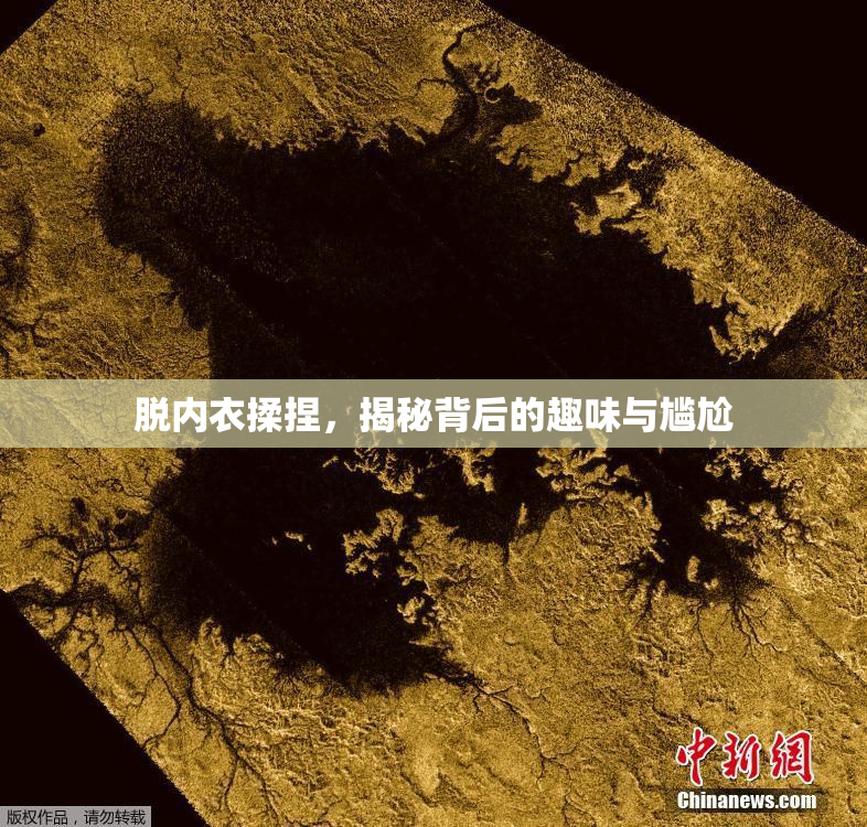 脱内衣揉捏，揭秘背后的趣味与尴尬