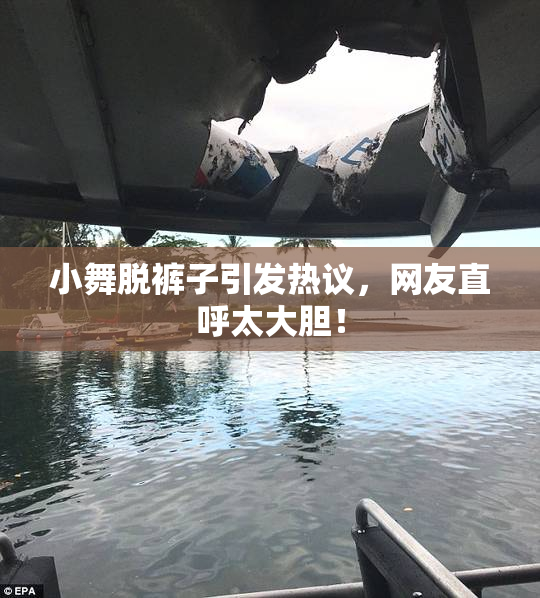 小舞脱裤子引发热议，网友直呼太大胆！