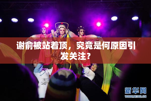 谢俞被站着顶，究竟是何原因引发关注？