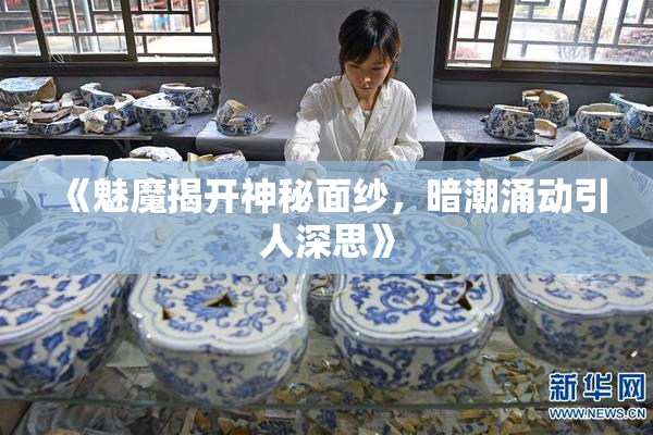 《魅魔揭开神秘面纱，暗潮涌动引人深思》