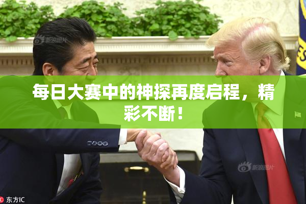 每日大赛中的神探再度启程，精彩不断！