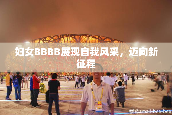 妇女BBBB展现自我风采，迈向新征程