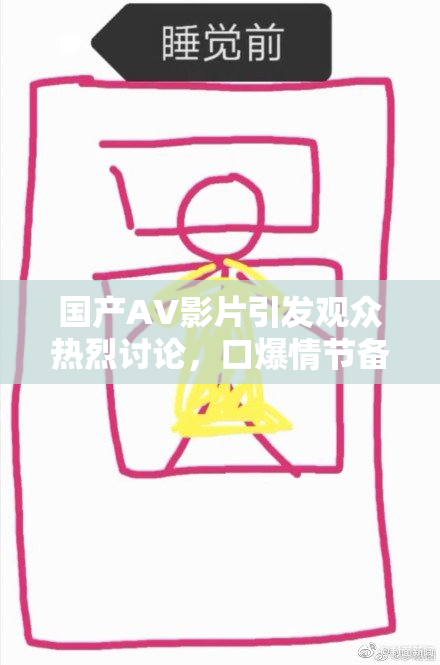 国产AV影片引发观众热烈讨论，口爆情节备受关注