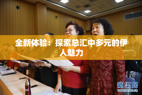 全新体验：探索总汇中多元的伊人魅力
