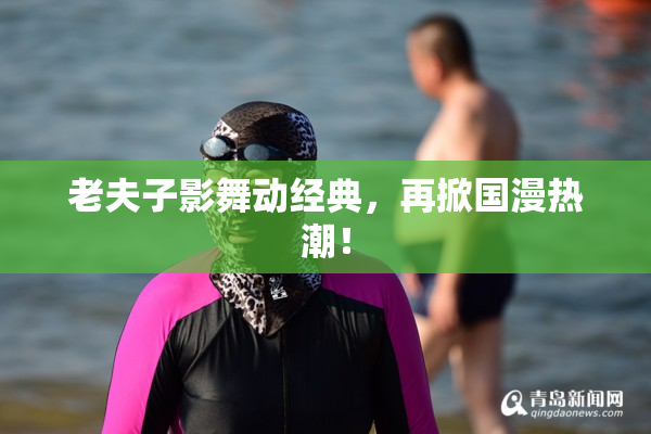 老夫子影舞动经典，再掀国漫热潮！