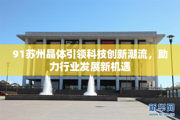 91苏州晶体引领科技创新潮流，助力行业发展新机遇