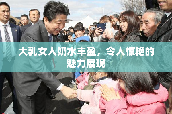 大乳女人奶水丰盈，令人惊艳的魅力展现