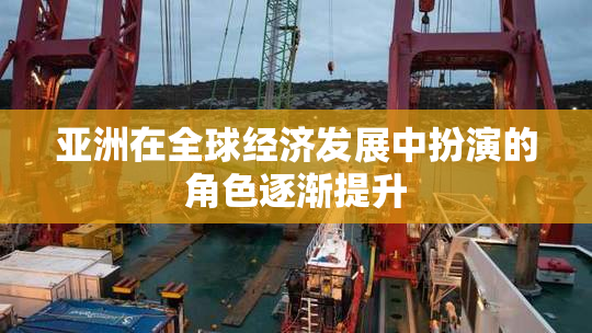 亚洲在全球经济发展中扮演的角色逐渐提升