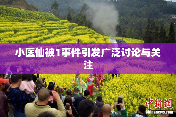 小医仙被1事件引发广泛讨论与关注