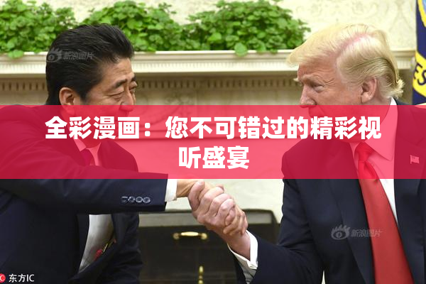 全彩漫画：您不可错过的精彩视听盛宴