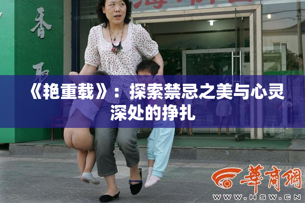 《艳重载》：探索禁忌之美与心灵深处的挣扎