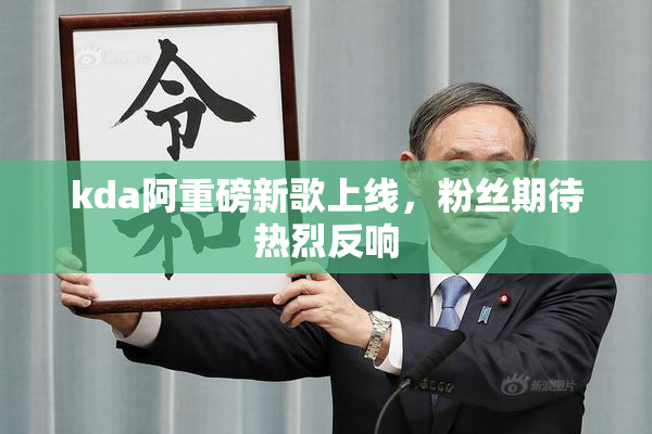 kda阿重磅新歌上线，粉丝期待热烈反响