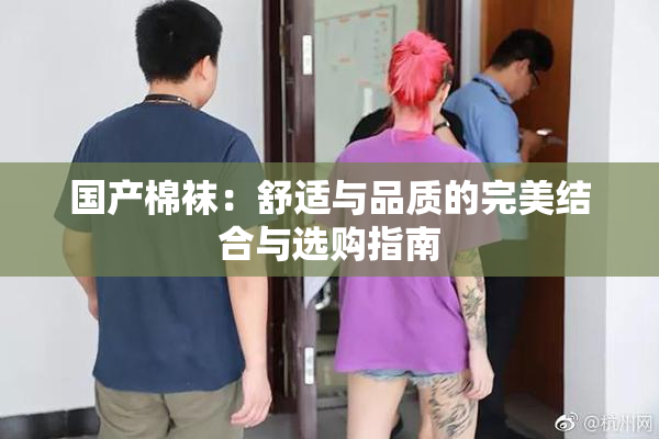 国产棉袜：舒适与品质的完美结合与选购指南