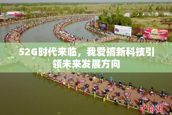 52G时代来临，我爱搞新科技引领未来发展方向