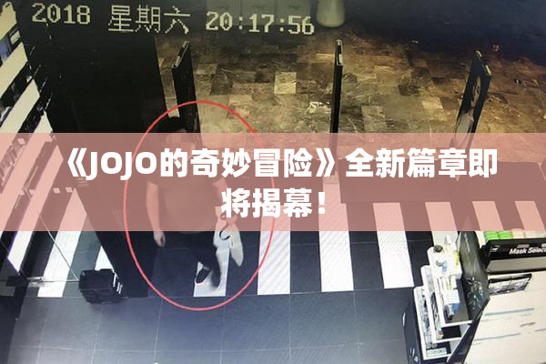《JOJO的奇妙冒险》全新篇章即将揭幕！