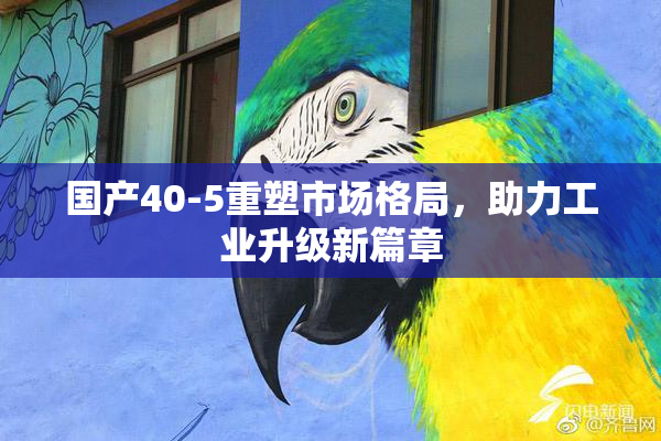 国产40-5重塑市场格局，助力工业升级新篇章