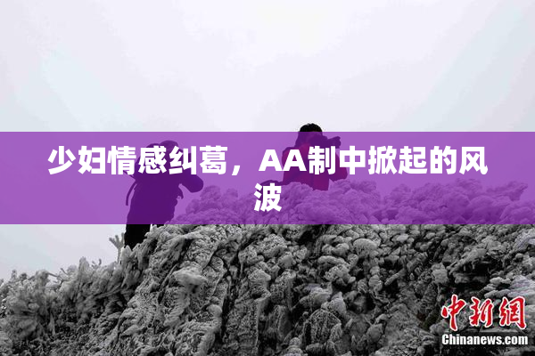 少妇情感纠葛，AA制中掀起的风波
